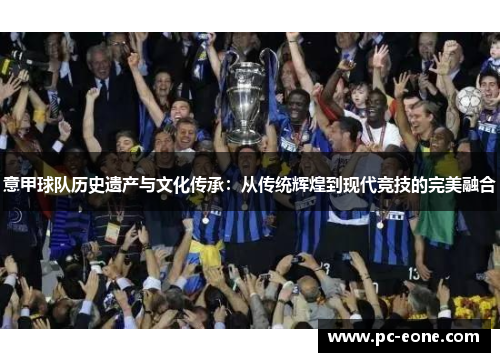 意甲球队历史遗产与文化传承：从传统辉煌到现代竞技的完美融合