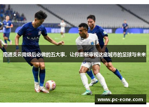 南通支云降级后必做的五大事，让你重新审视这座城市的足球与未来